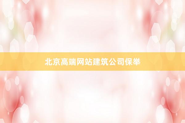北京高端网站建筑公司保举