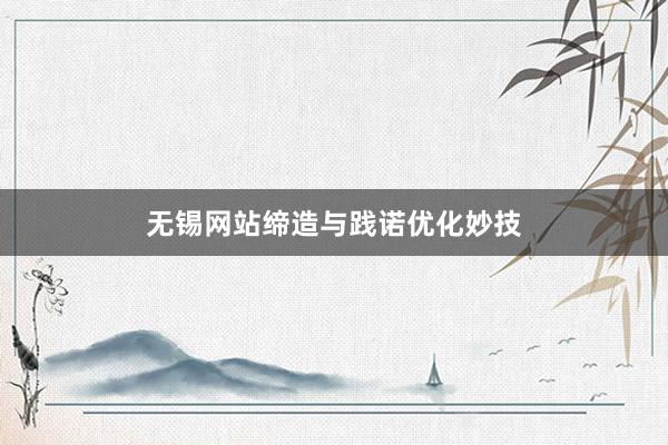无锡网站缔造与践诺优化妙技