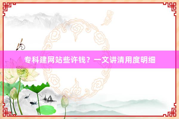 专科建网站些许钱？一文讲清用度明细