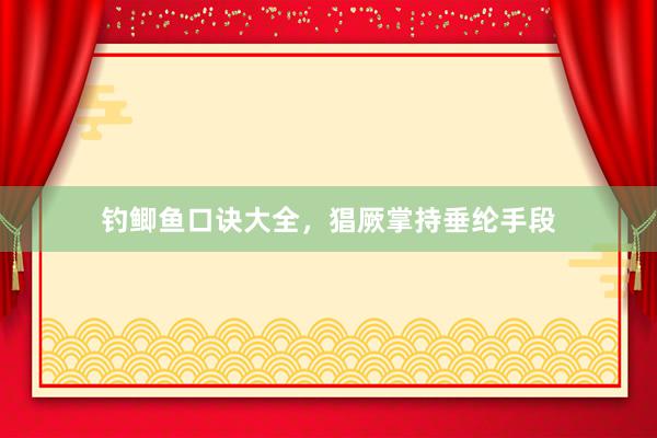 钓鲫鱼口诀大全，猖厥掌持垂纶手段